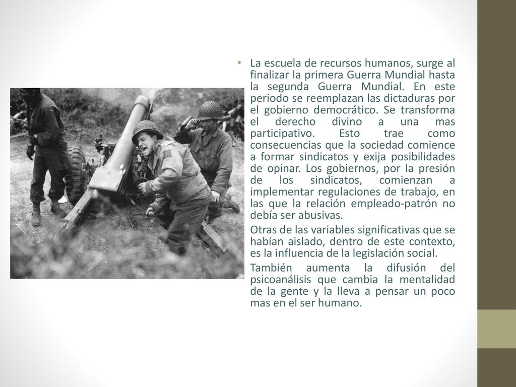 La escuela de recursos humanos, surge al finalizar la primera Guerra Mundial hasta la segunda Guerra Mundial. En este periodo se reemplazan las dictaduras por el gobierno democrático. Se transforma el derecho divino a una mas participativo. Esto trae como consecuencias que la sociedad comience a formar sindicatos y exija posibilidades de opinar. Los gobiernos, por la presión de los sindicatos, comienzan a implementar regulaciones de trabajo, en las que la relación empleado-patrón no debía ser abusivas.