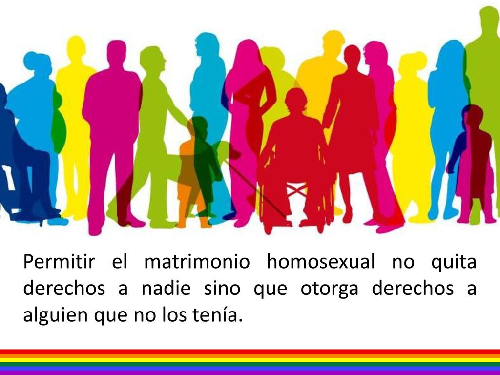 Permitir el matrimonio homosexual no quita derechos a nadie sino que otorga derechos a alguien que no los tenía.