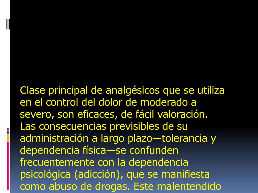 Clase principal de analgésicos que se utiliza en el control del dolor de moderado a severo, son eficaces, de fácil valoración.