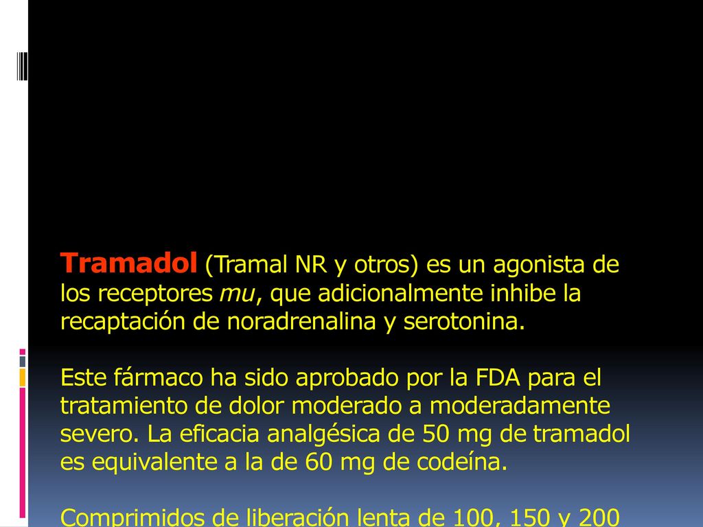 Tramadol (Tramal NR y otros) es un agonista de los receptores mu, que adicionalmente inhibe la recaptación de noradrenalina y serotonina.