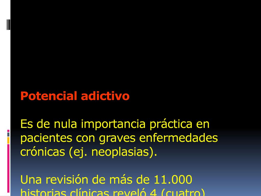 Potencial adictivo Es de nula importancia práctica en pacientes con graves enfermedades crónicas (ej.