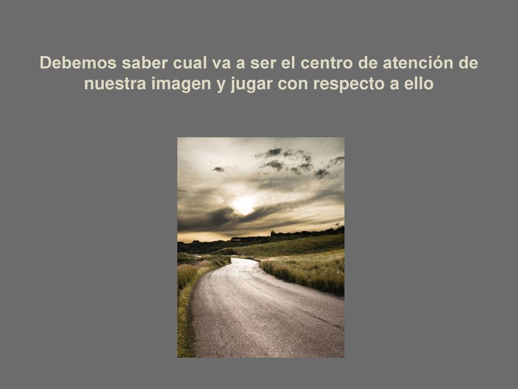 Debemos saber cual va a ser el centro de atención de nuestra imagen y jugar con respecto a ello