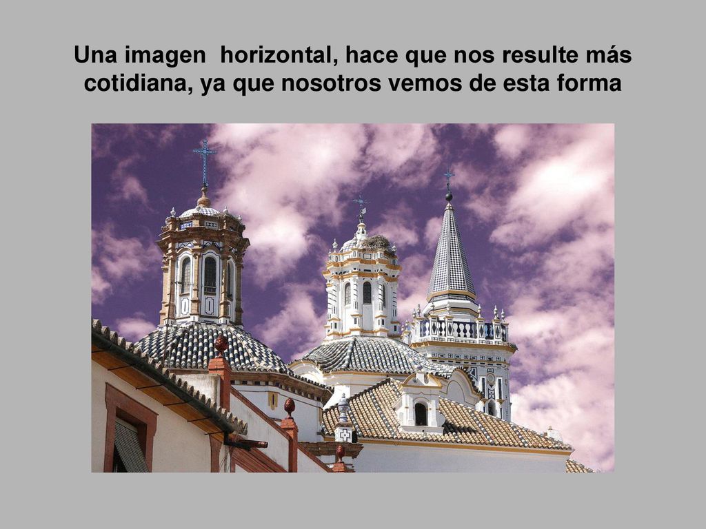 Una imagen horizontal, hace que nos resulte más cotidiana, ya que nosotros vemos de esta forma