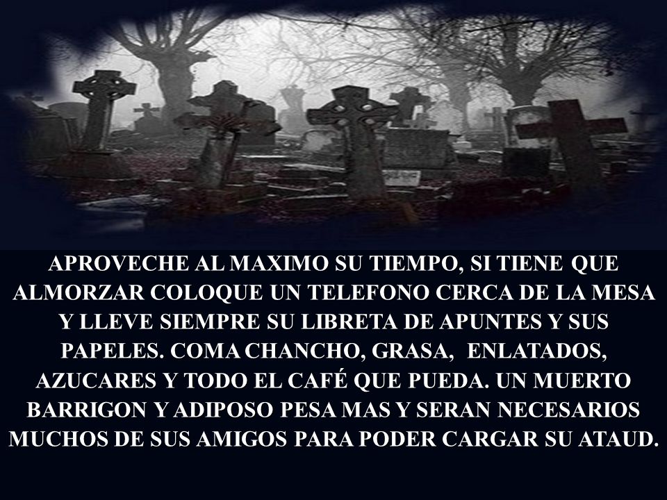APROVECHE AL MAXIMO SU TIEMPO, SI TIENE QUE ALMORZAR COLOQUE UN TELEFONO CERCA DE LA MESA Y LLEVE SIEMPRE SU LIBRETA DE APUNTES Y SUS PAPELES.