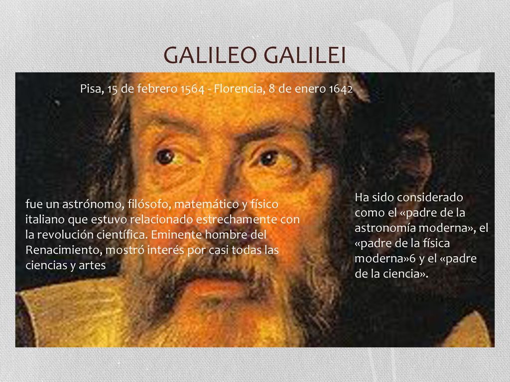 GALILEO GALILEI Pisa, 15 de febrero Florencia, 8 de enero 1642