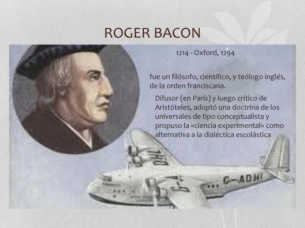 ROGER BACON Oxford, fue un filósofo, científico, y teólogo inglés, de la orden franciscana.
