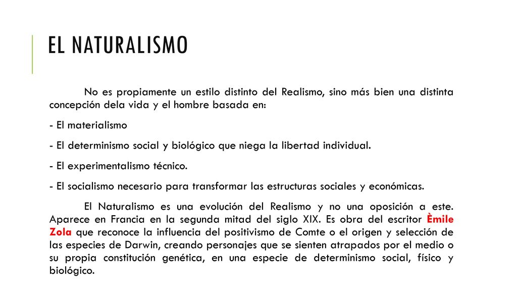 EL NATURALISMO No es propiamente un estilo distinto del Realismo, sino más bien una distinta concepción dela vida y el hombre basada en: