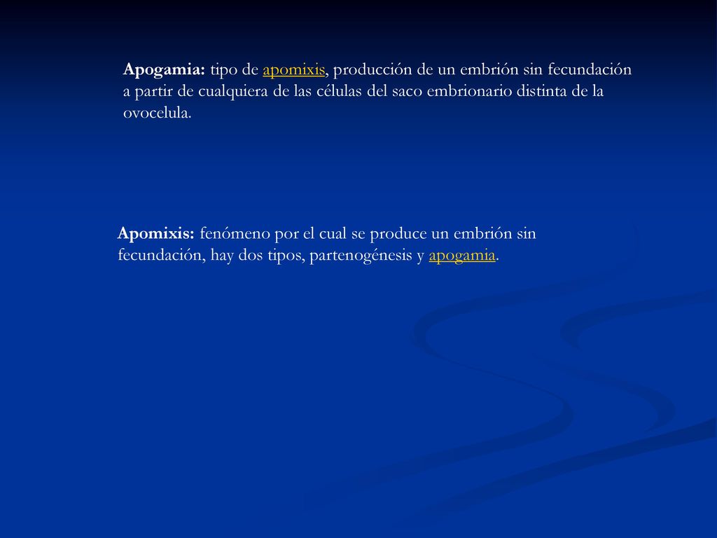 Apogamia: tipo de apomixis, producción de un embrión sin fecundación a partir de cualquiera de las células del saco embrionario distinta de la ovocelula.