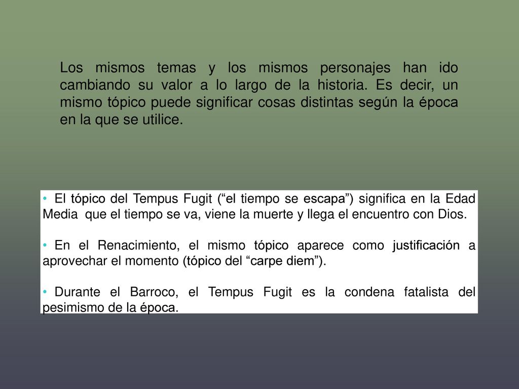 Los mismos temas y los mismos personajes han ido cambiando su valor a lo largo de la historia. Es decir, un mismo tópico puede significar cosas distintas según la época en la que se utilice.