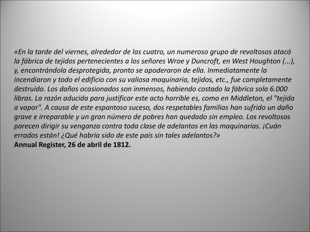 «En la tarde del viernes, alrededor de las cuatro, un numeroso grupo de revoltosos atacó la fábrica de tejidos pertenecientes a los señores Wroe y Duncroft, en West Houghton (...), y, encontrándola desprotegida, pronto se apoderaron de ella.
