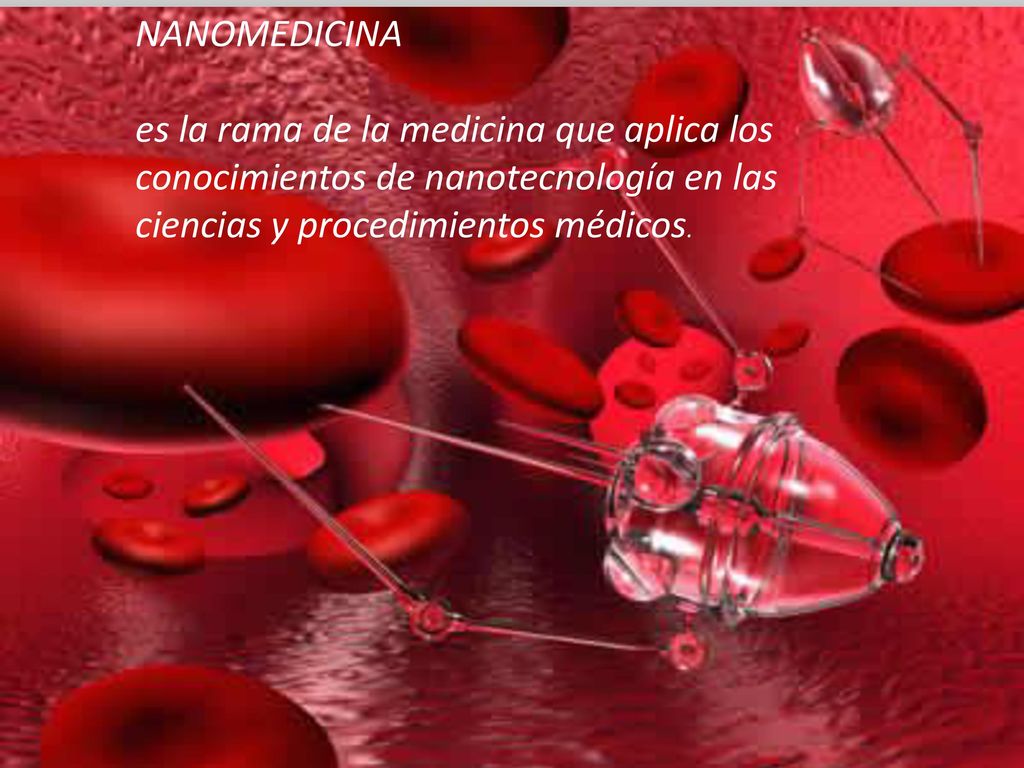 NANOMEDICINA es la rama de la medicina que aplica los conocimientos de nanotecnología en las ciencias y procedimientos médicos.
