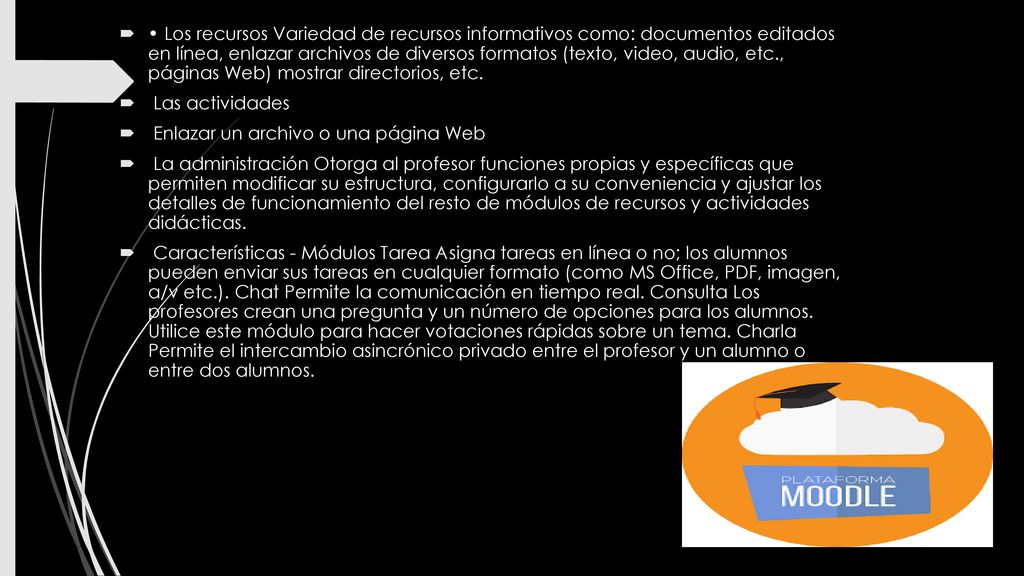 • Los recursos Variedad de recursos informativos como: documentos editados en línea, enlazar archivos de diversos formatos (texto, video, audio, etc., páginas Web) mostrar directorios, etc.