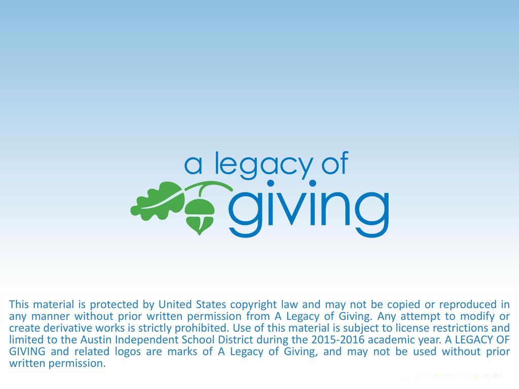 This material is protected by United States copyright law and may not be copied or reproduced in any manner without prior written permission from A Legacy of Giving.