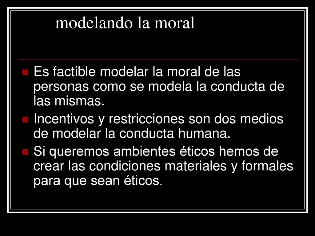 modelando la moral Es factible modelar la moral de las personas como se modela la conducta de las mismas.