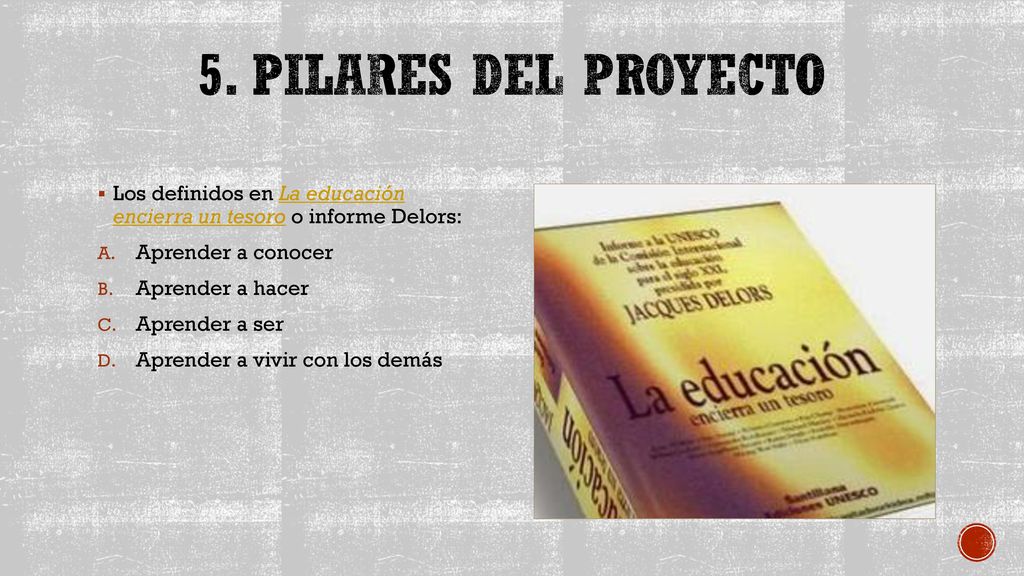 5. Pilares del proyecto Los definidos en La educación encierra un tesoro o informe Delors: Aprender a conocer.