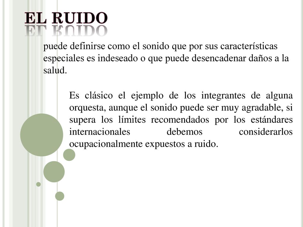 EL RUIDO puede definirse como el sonido que por sus características especiales es indeseado o que puede desencadenar daños a la salud.