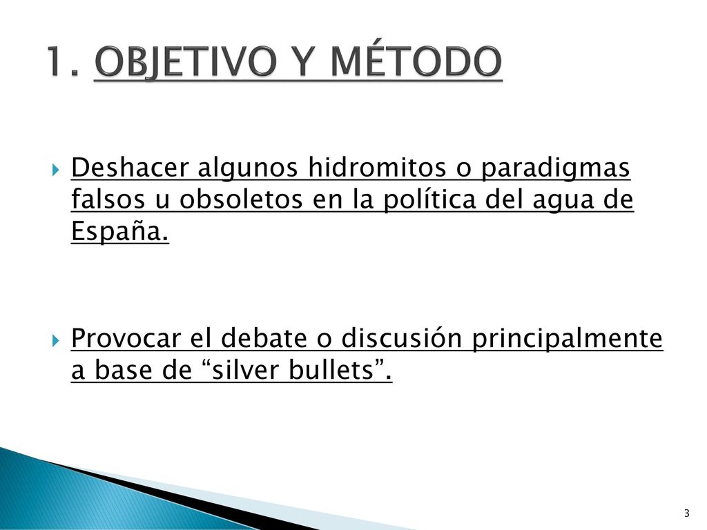 1. OBJETIVO Y MÉTODO Deshacer algunos hidromitos o paradigmas falsos u obsoletos en la política del agua de España.