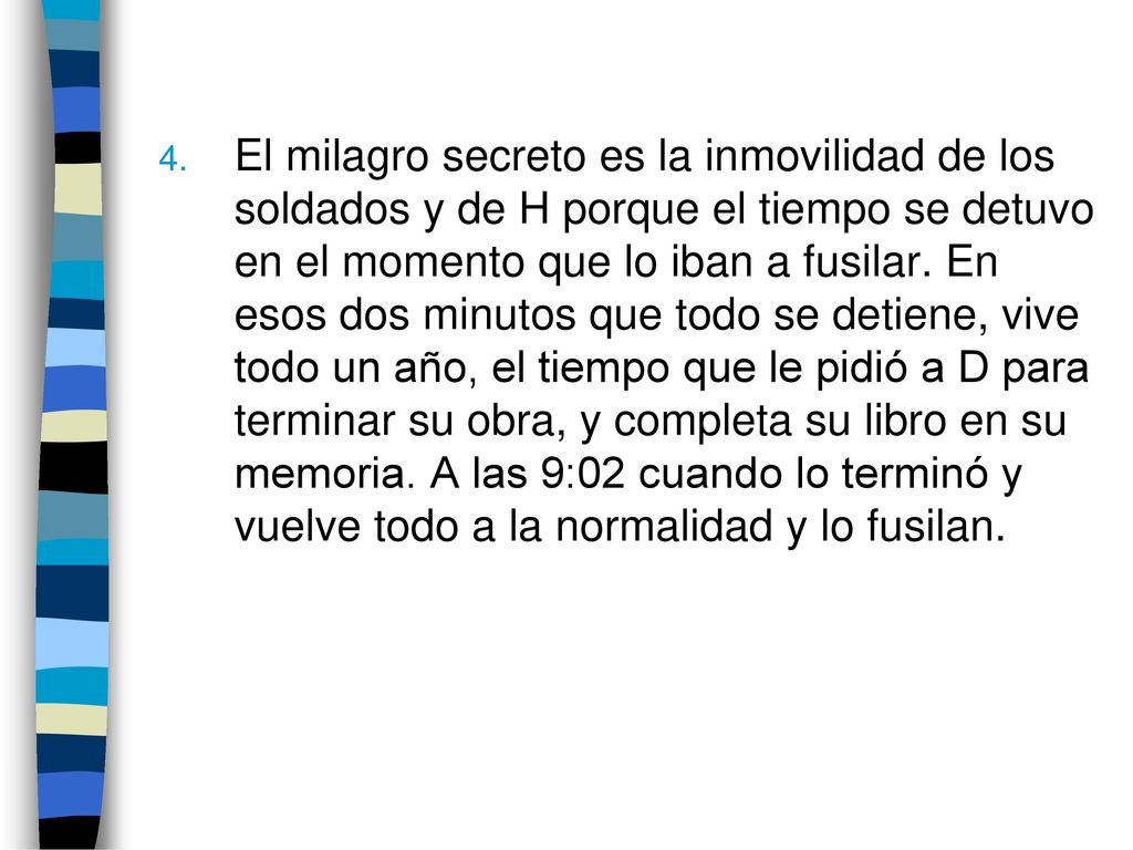 El milagro secreto es la inmovilidad de los soldados y de H porque el tiempo se detuvo en el momento que lo iban a fusilar.