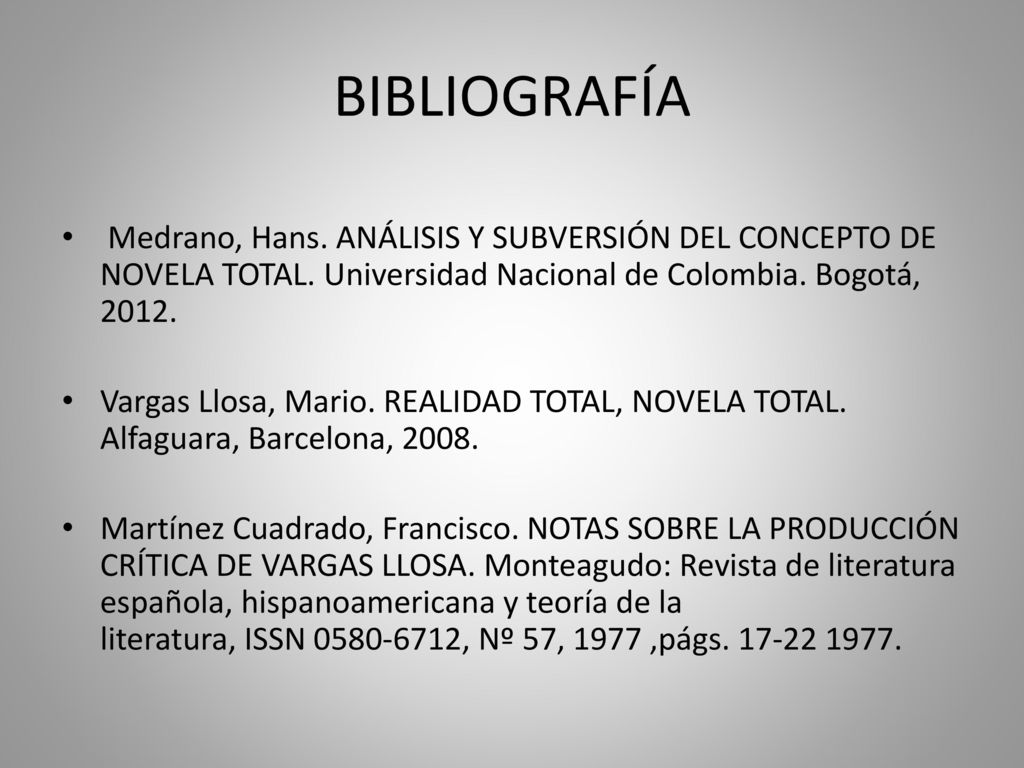 BIBLIOGRAFÍA Medrano, Hans. ANÁLISIS Y SUBVERSIÓN DEL CONCEPTO DE NOVELA TOTAL. Universidad Nacional de Colombia. Bogotá,