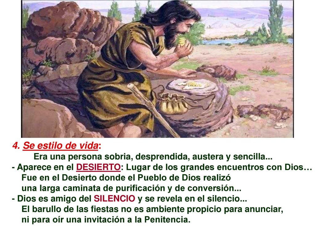 4. Se estilo de vida: Era una persona sobria, desprendida, austera y sencilla... - Aparece en el DESIERTO: Lugar de los grandes encuentros con Dios…