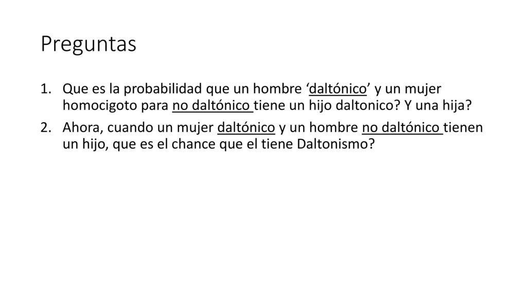 Preguntas Que es la probabilidad que un hombre ‘daltónico’ y un mujer homocigoto para no daltónico tiene un hijo daltonico Y una hija