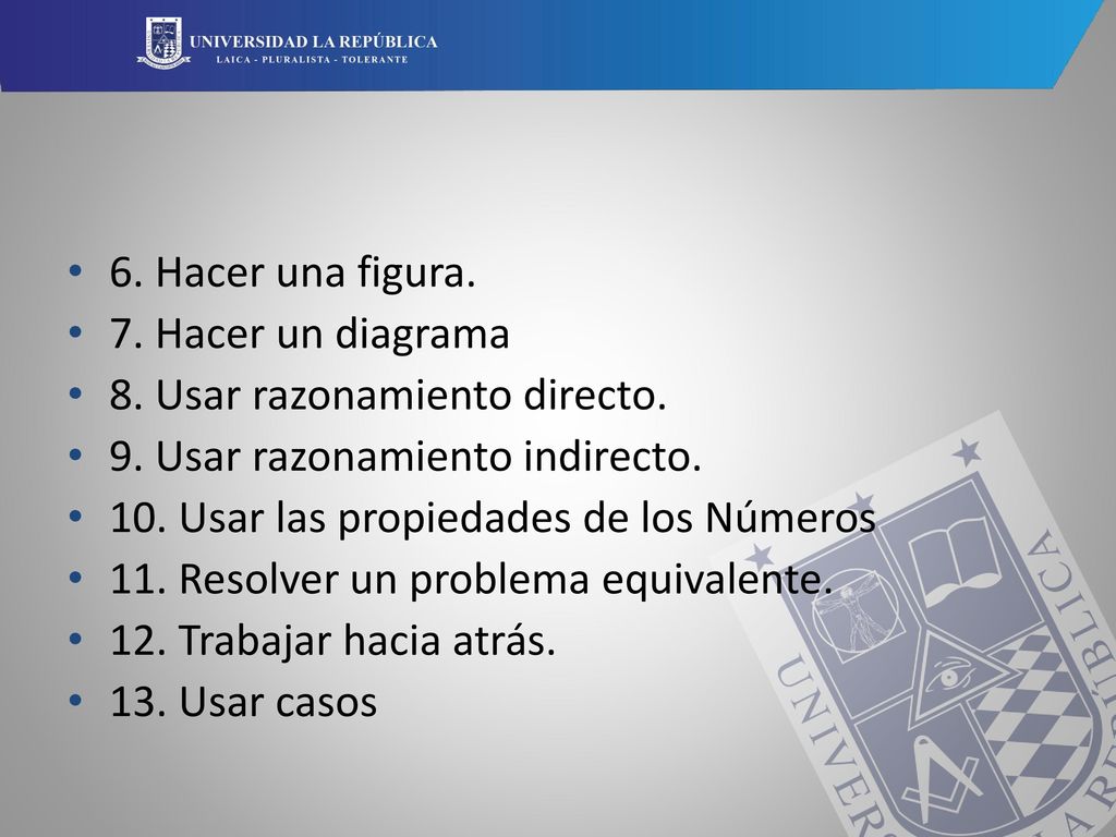 6. Hacer una figura. 7. Hacer un diagrama. 8. Usar razonamiento directo. 9. Usar razonamiento indirecto.