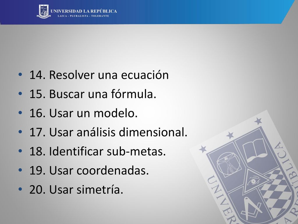 14. Resolver una ecuación 15. Buscar una fórmula. 16. Usar un modelo. 17. Usar análisis dimensional.