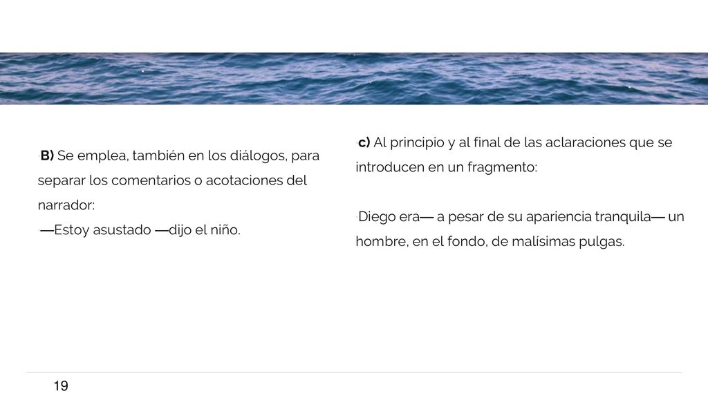 B) Se emplea, también en los diálogos, para separar los comentarios o acotaciones del narrador: