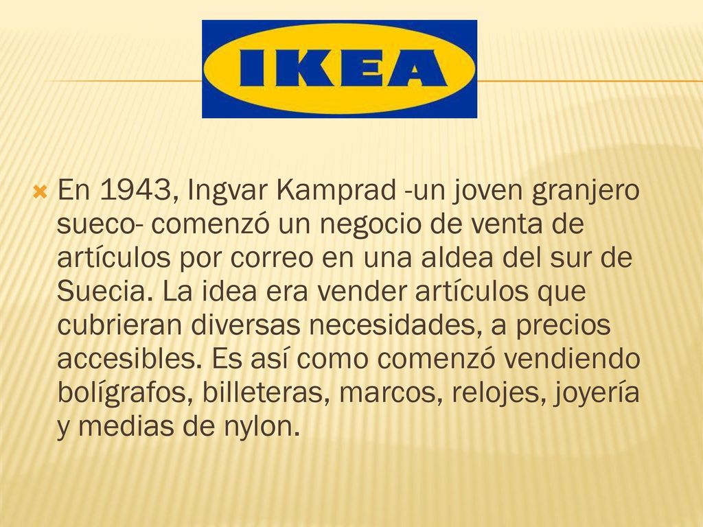 En 1943, Ingvar Kamprad -un joven granjero sueco- comenzó un negocio de venta de artículos por correo en una aldea del sur de Suecia.