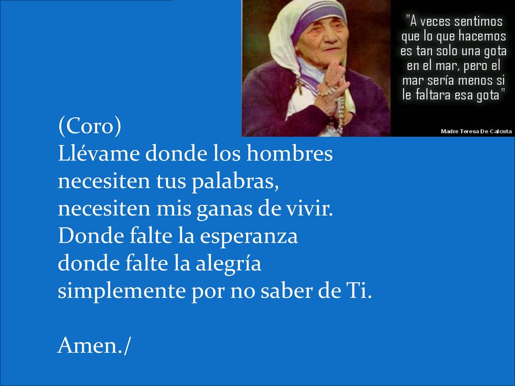 (Coro) Llévame donde los hombres necesiten tus palabras, necesiten mis ganas de vivir. Donde falte la esperanza donde falte la alegría simplemente por no saber de Ti.