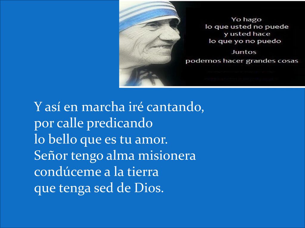 Y así en marcha iré cantando, por calle predicando lo bello que es tu amor. Señor tengo alma misionera condúceme a la tierra que tenga sed de Dios.