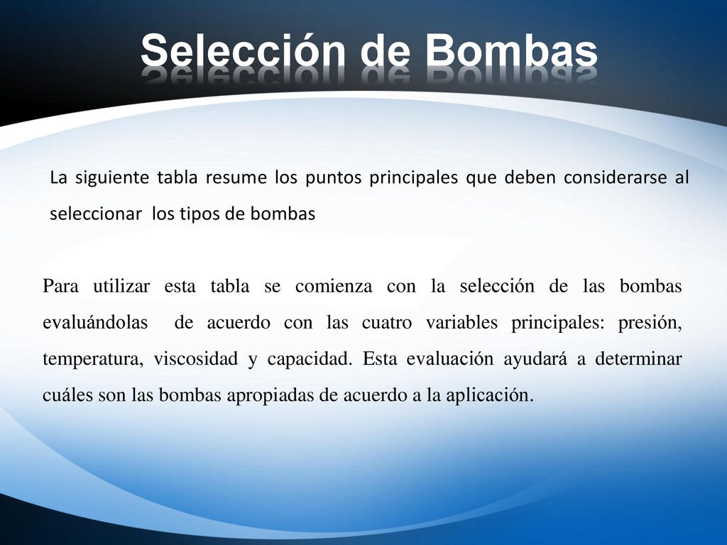 Selección de Bombas La siguiente tabla resume los puntos principales que deben considerarse al seleccionar los tipos de bombas.