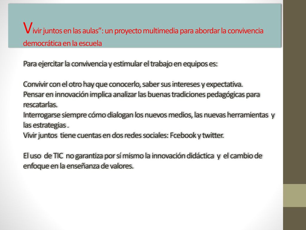Vivir juntos en las aulas : un proyecto multimedia para abordar la convivencia democrática en la escuela Para ejercitar la convivencia y estimular el trabajo en equipos es: Convivir con el otro hay que conocerlo, saber sus intereses y expectativa.