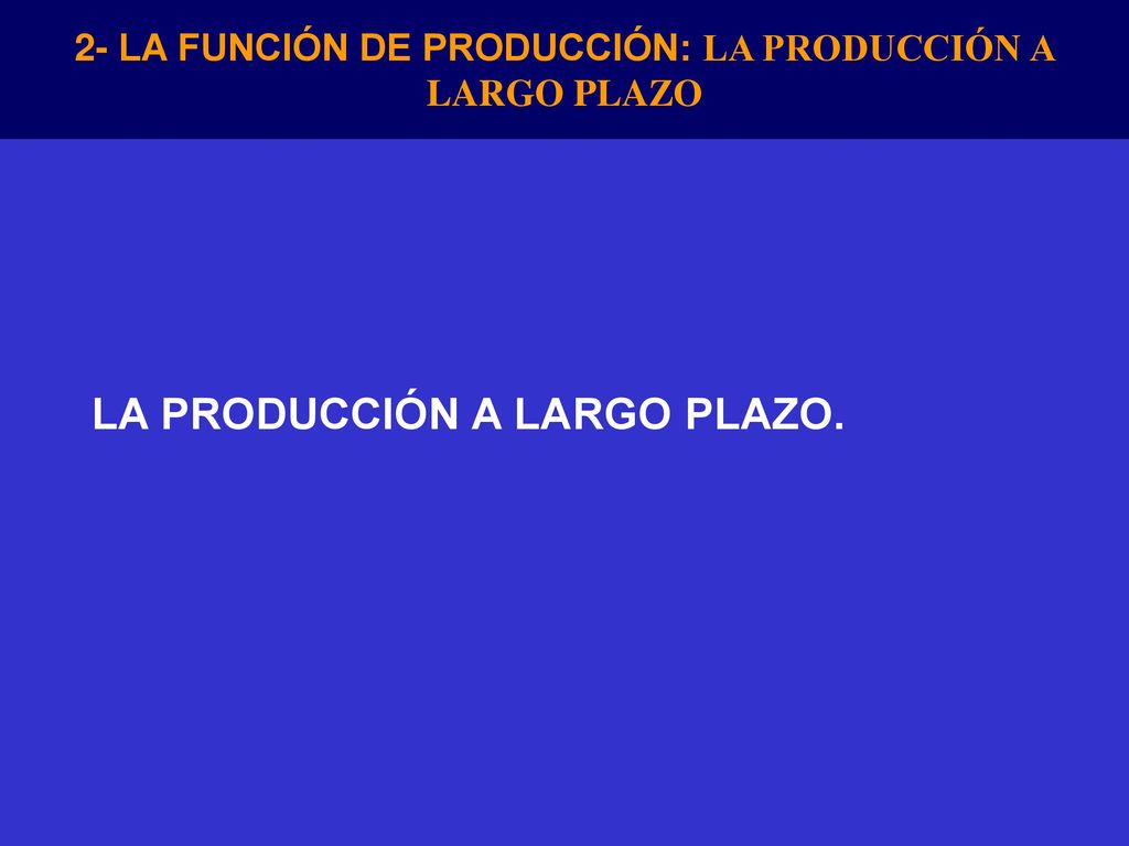 2- LA FUNCIÓN DE PRODUCCIÓN: LA PRODUCCIÓN A LARGO PLAZO