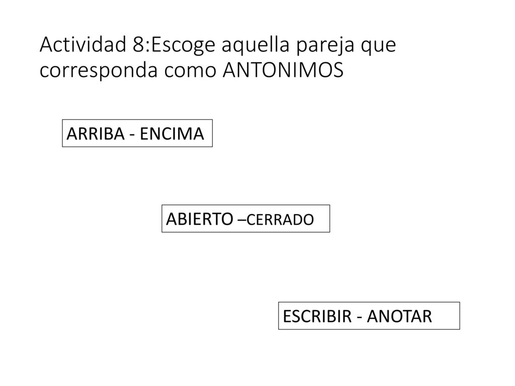 Actividad 8:Escoge aquella pareja que corresponda como ANTONIMOS