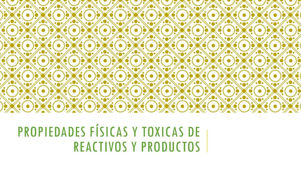 Propiedades físicas y toxicas de reactivos y productos