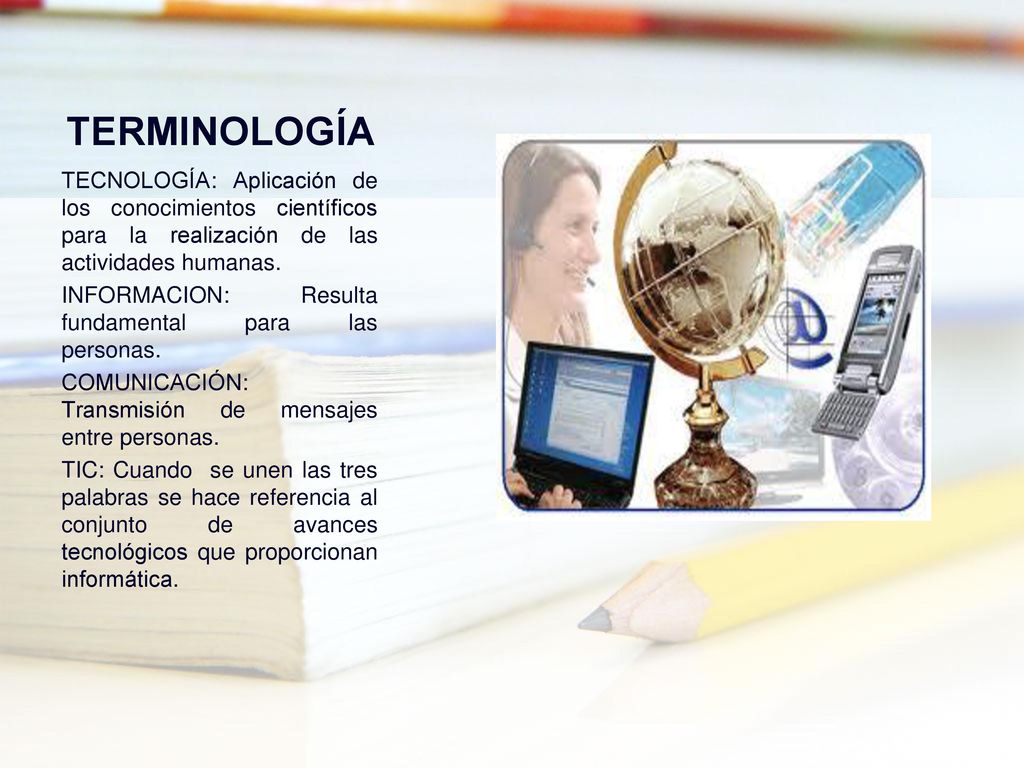 TERMINOLOGÍA TECNOLOGÍA: Aplicación de los conocimientos científicos para la realización de las actividades humanas.