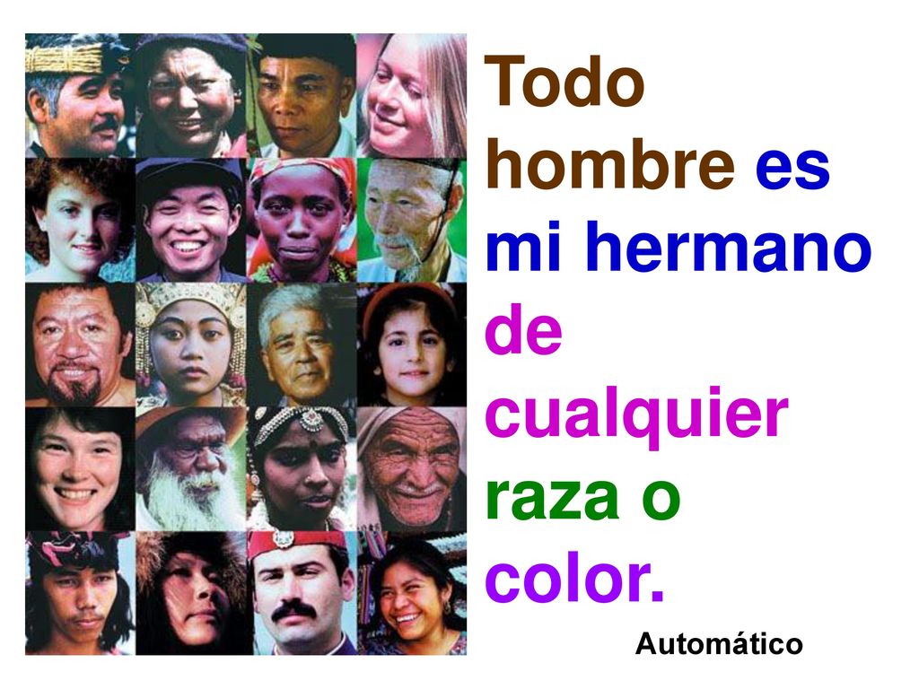 Todo hombre es mi hermano de cualquier raza o color.