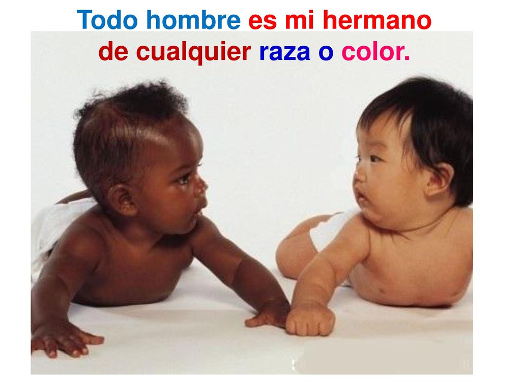 Todo hombre es mi hermano de cualquier raza o color.