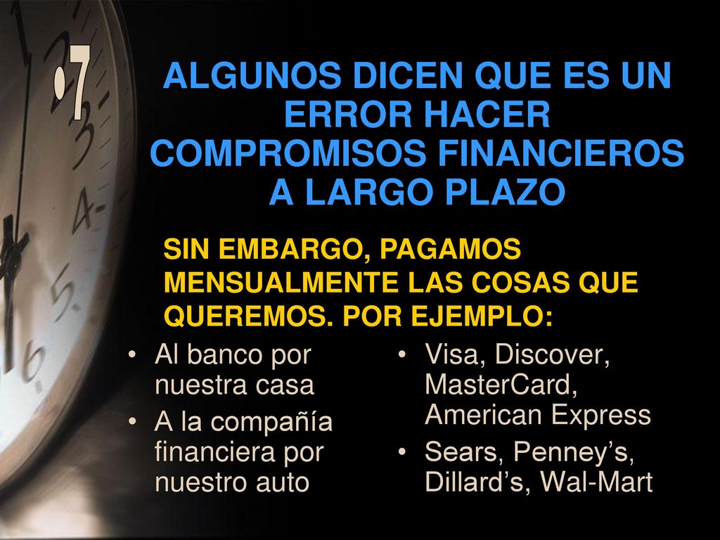7 ALGUNOS DICEN QUE ES UN ERROR HACER COMPROMISOS FINANCIEROS A LARGO PLAZO. SIN EMBARGO, PAGAMOS MENSUALMENTE LAS COSAS QUE QUEREMOS. POR EJEMPLO: