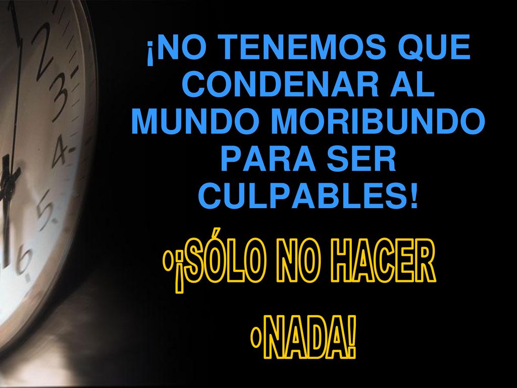 ¡NO TENEMOS QUE CONDENAR AL MUNDO MORIBUNDO PARA SER CULPABLES!