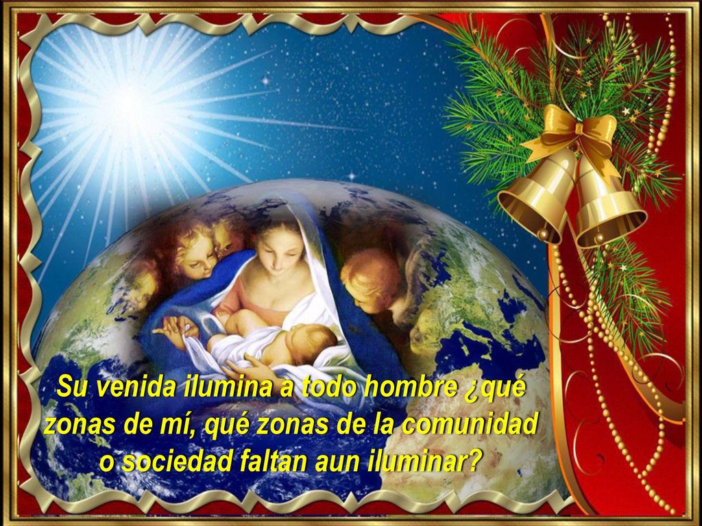 Su venida ilumina a todo hombre ¿qué zonas de mí, qué zonas de la comunidad o sociedad faltan aun iluminar
