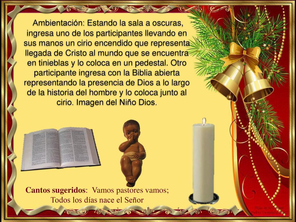 Cantos sugeridos: Vamos pastores vamos; Todos los días nace el Señor
