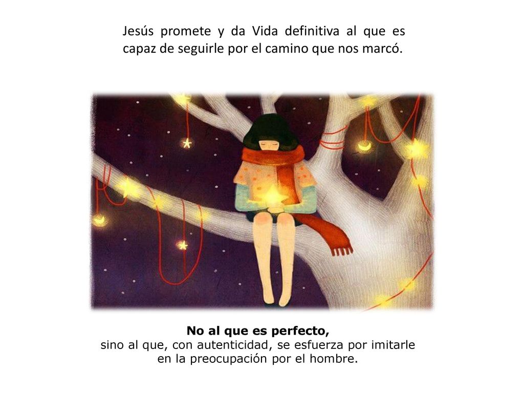Jesús promete y da Vida definitiva al que es capaz de seguirle por el camino que nos marcó.