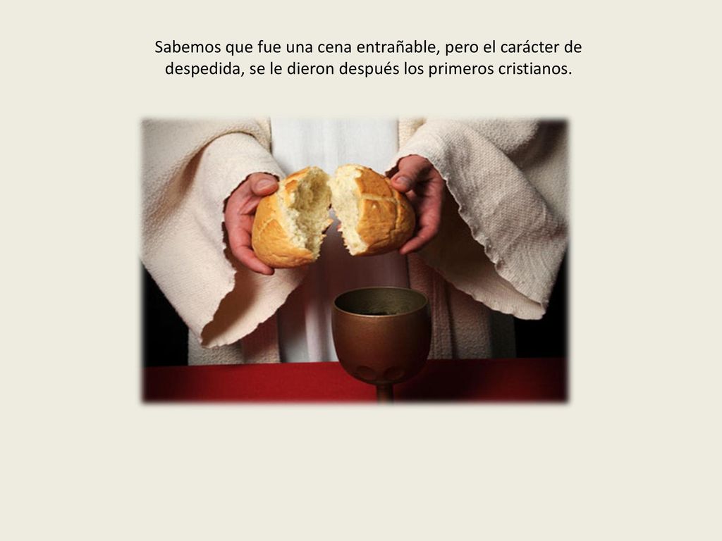 Sabemos que fue una cena entrañable, pero el carácter de despedida, se le dieron después los primeros cristianos.