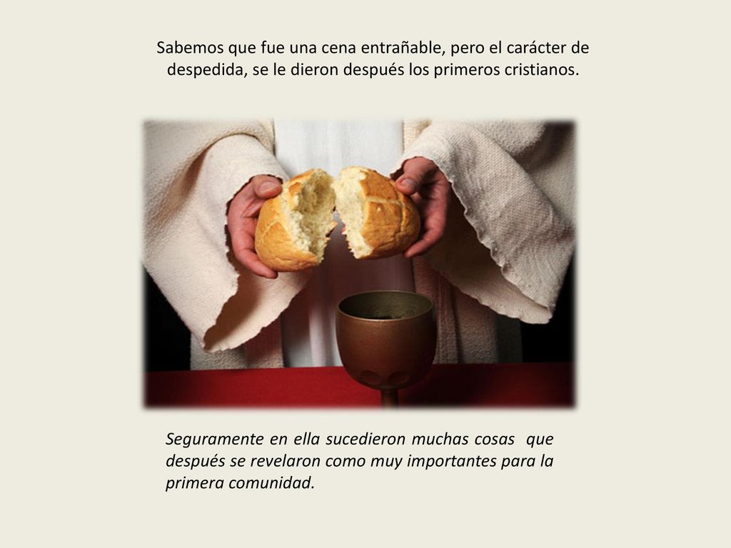 Sabemos que fue una cena entrañable, pero el carácter de despedida, se le dieron después los primeros cristianos.