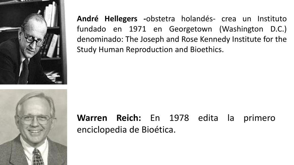 Warren Reich: En 1978 edita la primero enciclopedia de Bioética.