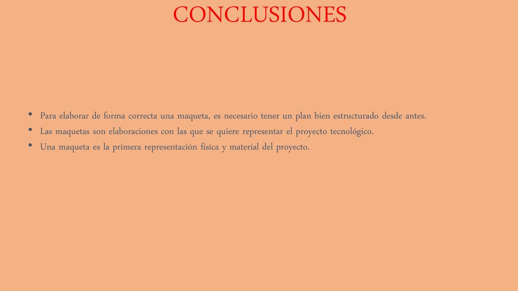 CONCLUSIONES Para elaborar de forma correcta una maqueta, es necesario tener un plan bien estructurado desde antes.