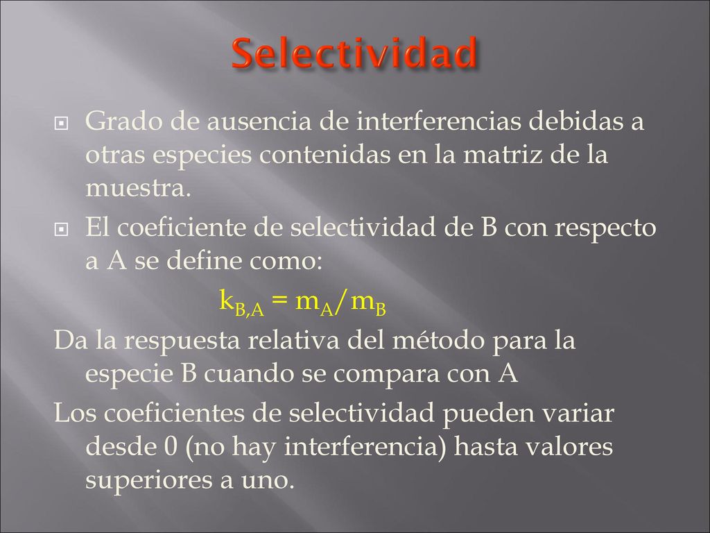 Selectividad Grado de ausencia de interferencias debidas a otras especies contenidas en la matriz de la muestra.