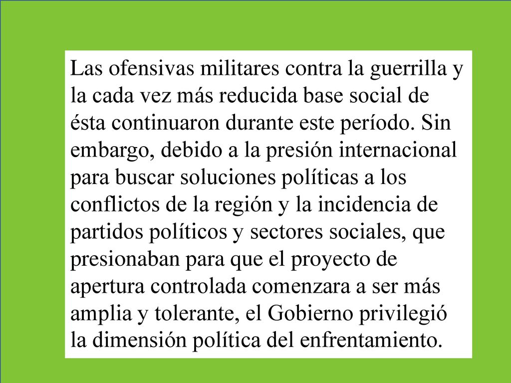 Las ofensivas militares contra la guerrilla y la cada vez más reducida base social de ésta continuaron durante este período.